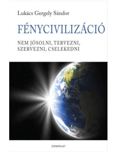 FényCivilizáció - Nem jósolni, tervezni, szervezni, cselekedni