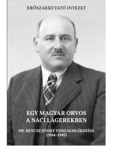 Egy magyar orvos a náci lágerekben - Dr. Bencze József visszaemlékezése (1944-1945)