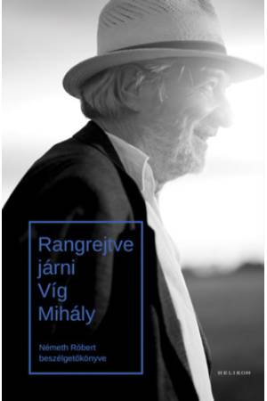 Rangrejtve járni - Víg Mihály - Németh Róbert beszélgetőkönyve