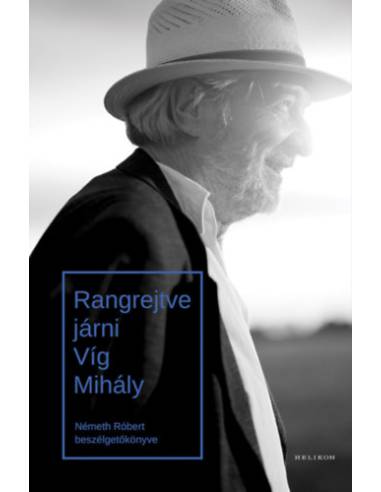 Rangrejtve járni - Víg Mihály - Németh Róbert beszélgetőkönyve