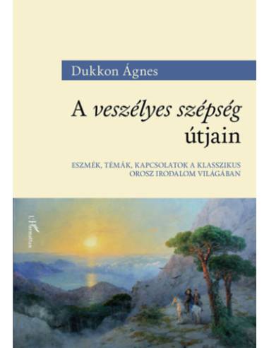 A veszélyes szépség útjain - Eszmék, témák, kapcsolatok a klasszikus orosz irodalom világában