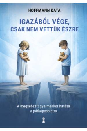 Igazából vége, csak nem vettük észre - A megsebzett gyermekkor hatása a párkapcsolatra