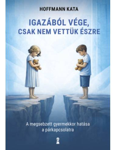 Igazából vége, csak nem vettük észre - A megsebzett gyermekkor hatása a párkapcsolatra