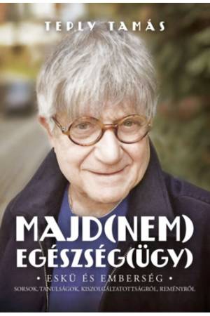 Majd(nem) egészség(ügy) - Eskü és emberség - sorsok, tanulságok, kiszolgáltatottságról, reményről