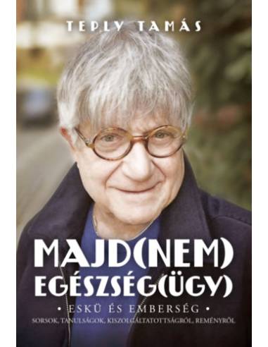 Majd(nem) egészség(ügy) - Eskü és emberség - sorsok, tanulságok, kiszolgáltatottságról, reményről