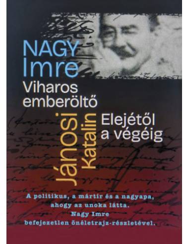 Viharos Emberöltő Elejétől a végéig - Nagy Imre befejezetlen önéletrajza, a politikus, a mártír, a nagyapa élete, ahogy az unoka