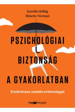 Pszichológiai biztonság a gyakorlatban - Eredményes vezetés emberséggel