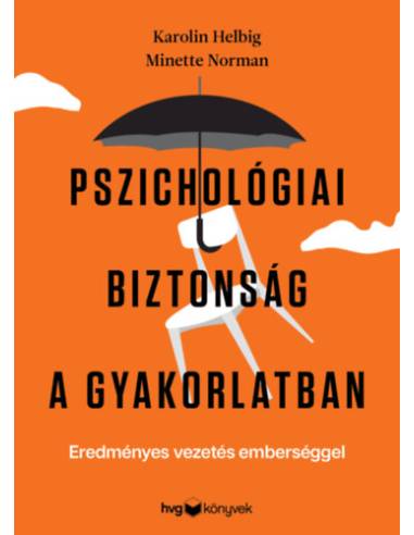 Pszichológiai biztonság a gyakorlatban - Eredményes vezetés emberséggel