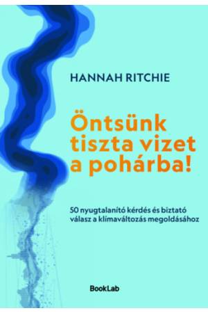 Öntsünk tiszta vizet a pohárba! - 50 nyugtalanító kérdés és biztató válasz a klímaváltozás megoldásához