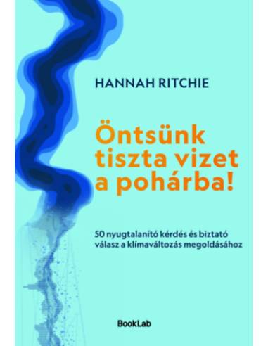 Öntsünk tiszta vizet a pohárba! - 50 nyugtalanító kérdés és biztató válasz a klímaváltozás megoldásához