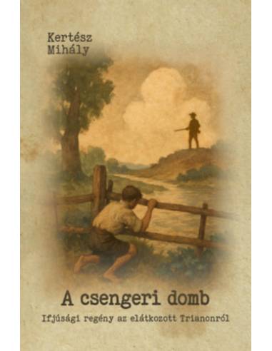 A csengeri domb - Ifjúsági regény az elátkozott Trianonról