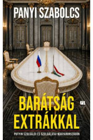 Barátság extrákkal - Putyin szolgálói és szolgálatai Magyarországon