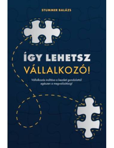 Így lehetsz vállalkozó! - Vállalkozás indítása a kezdeti gondolattól egészen a megvalósításig!