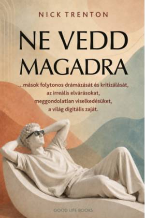 Ne vedd magadra - ...mások folytonos drámázását és kritizálását, az irreális elvárásokat, meggondolatlan viselkedésüket, a világ