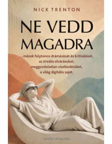 Ne vedd magadra - ...mások folytonos drámázását és kritizálását, az irreális elvárásokat, meggondolatlan viselkedésüket, a világ