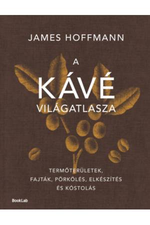 A kávé világatlasza - Termőterületek, fajták, pörkölés, elkészítés és kóstolás