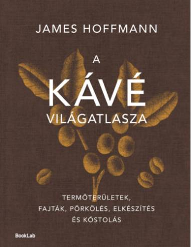 A kávé világatlasza - Termőterületek, fajták, pörkölés, elkészítés és kóstolás