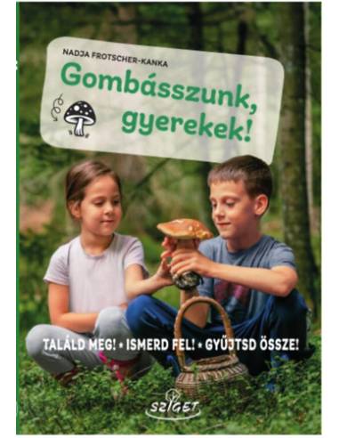 Gombásszunk, gyerekek! - Találd meg! Ismerd fel! Gyűjtsd össze!