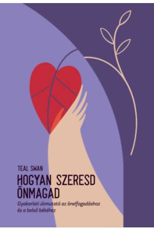 Hogyan szeresd önmagad - Gyakorlati útmutató az önelfogadáshoz és a belső békéhez