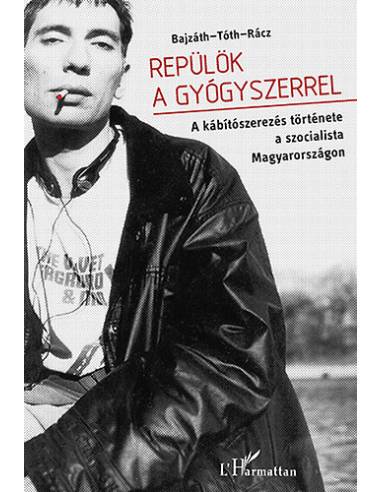 Repülök a gyógyszerrel - A kábítószerezés története a szocialista Magyarországon