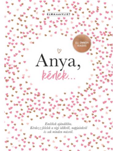 Anya, kérlek... - Új, ünnepi kiadás - Emlékek ajándékba. Kérdezz-felelek a régi időkről, napjainkról és sok minden másról