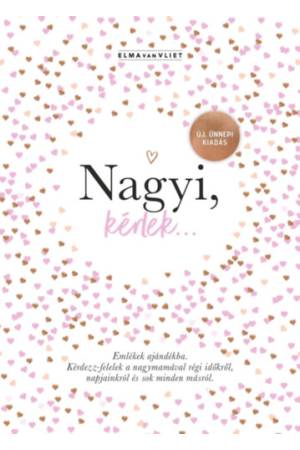 Nagyi, kérlek... - Új, ünnepi kiadás - Emlékek ajándékba - Kérdezz-felelek a nagymamával régi időkről, napjainkról és sok minden