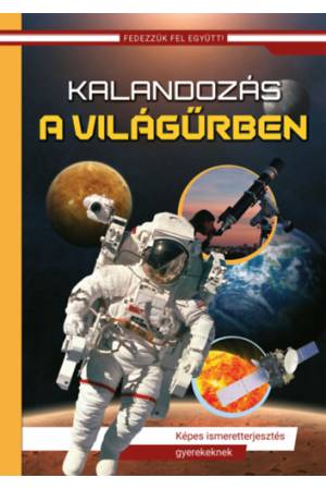 Kalandozás a világűrben - Fedezzük fel együtt! - Képes ismeretterjesztés gyerekeknek - (Új borító, átdolgozott kiadás)