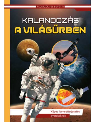 Kalandozás a világűrben - Fedezzük fel együtt! - Képes ismeretterjesztés gyerekeknek - (Új borító, átdolgozott kiadás)