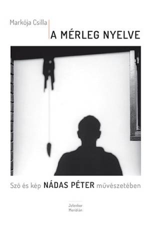 A mérleg nyelve - Szó és kép Nádas Péter művészetében