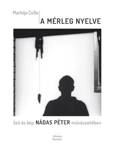 A mérleg nyelve - Szó és kép Nádas Péter művészetében