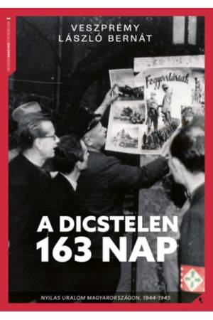 A dicstelen 163 nap - Nyilas uralom Magyarországon, 1944-1945