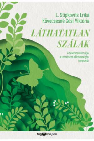 Láthatatlan szálak - Az életszeretet útja a természet bölcsességén keresztül