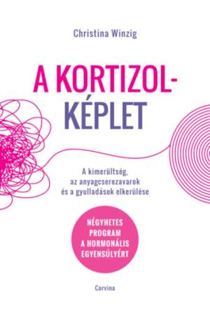 A kortizolképlet - A kimerültség, az anyagcserezavarok és a gyulladások elkerülése - Négyhetes program a hormonális egyensúlyért
