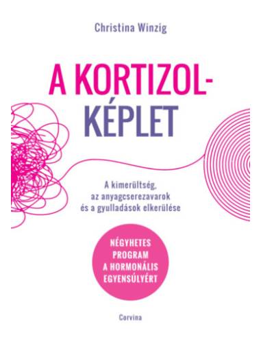 A kortizolképlet - A kimerültség, az anyagcserezavarok és a gyulladások elkerülése - Négyhetes program a hormonális egyensúlyért