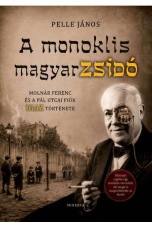 A monoklis magyarzsidó - Molnár Ferenc és a Pál utcai fiúk igaz története