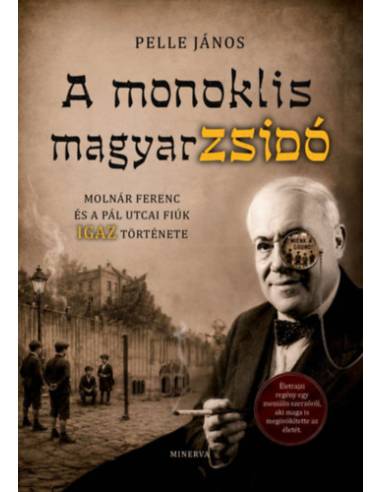 A monoklis magyarzsidó - Molnár Ferenc és a Pál utcai fiúk igaz története