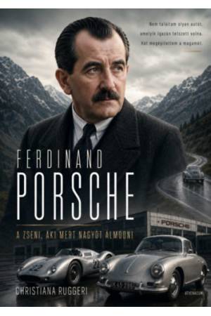 Ferdinand Porsche - A zseni, aki mert nagyot álmodni