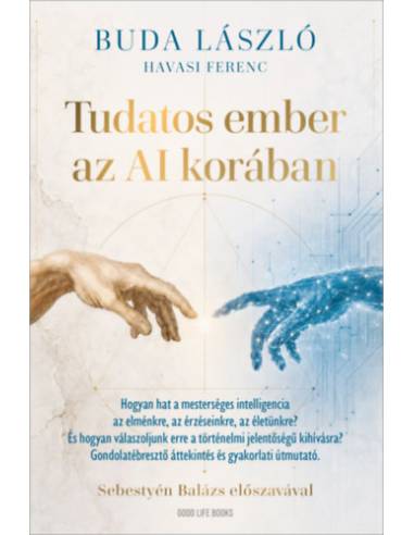 Tudatos ember az AI korában - Hogyan hat a mesterséges intelligencia az elménkre, az érzéseinkre, az életünkre? És hogyan válasz
