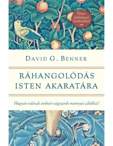 Ráhangolódás Isten akaratára - Hogyan válnak emberi vágyaink mennyei célokká?
