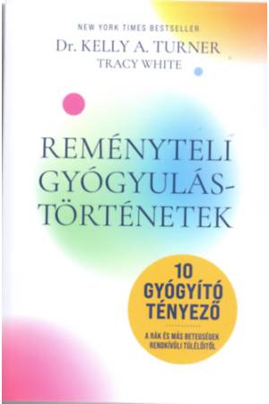 Reményteli Gyógyulástörténetek - 10 Gyógyító tényező . A rák és más betegségek rendkívűli túlélőitől