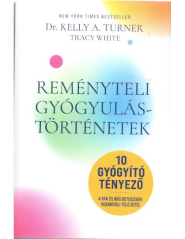 Reményteli Gyógyulástörténetek - 10 Gyógyító tényező . A rák és más betegségek rendkívűli túlélőitől