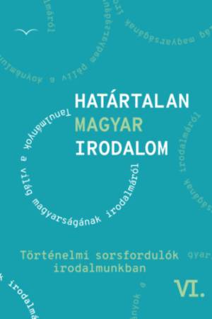 Határtalan magyar irodalom VI. - Történelmi sorsfordulók irodalmunkban