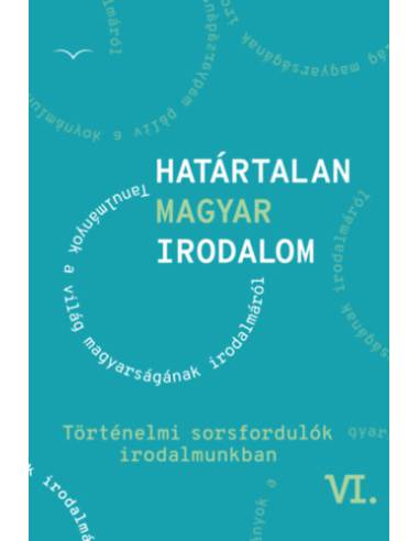 Határtalan magyar irodalom VI. - Történelmi sorsfordulók irodalmunkban