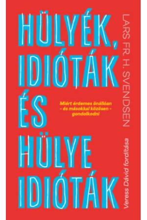 Hülyék, idióták és hülye idióták - Miért érdemes önállóan - és másokkal közösen - gondolkodni