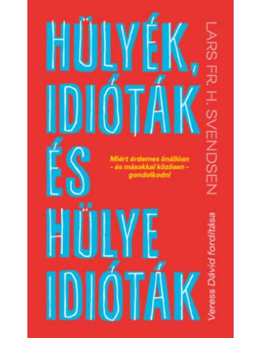 Hülyék, idióták és hülye idióták - Miért érdemes önállóan - és másokkal közösen - gondolkodni