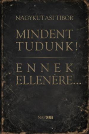 Mindent tudunk! Ennek ellenére...