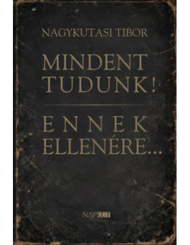 Mindent tudunk! Ennek ellenére...
