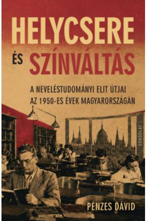 Helycsere és színváltás - A neveléstudományi elit útjai az 1950-es évek Magyarországán