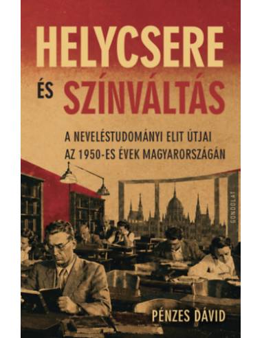 Helycsere és színváltás - A neveléstudományi elit útjai az 1950-es évek Magyarországán