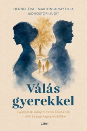 Válás gyerekkel - Gyakorlati iránymutatás szülőknek - lelki és jogi kapaszkodókkal